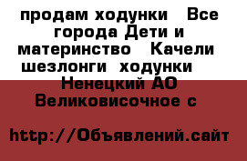 продам ходунки - Все города Дети и материнство » Качели, шезлонги, ходунки   . Ненецкий АО,Великовисочное с.